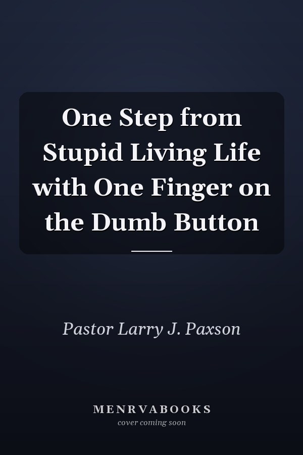 One Step from Stupid Living Life with One Finger on the Dumb Button