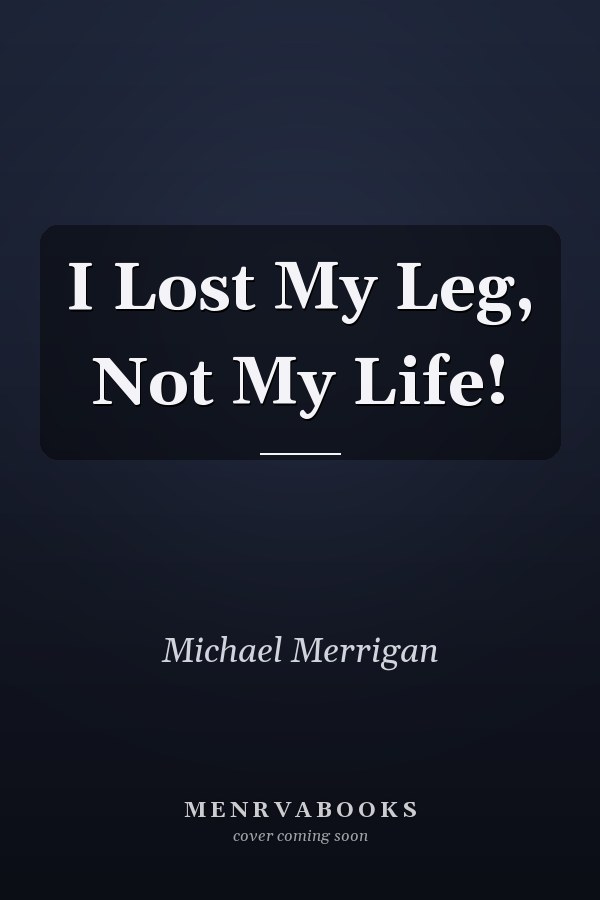 I Lost My Leg, Not My Life!