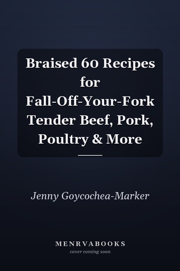 Braised 60 Recipes for Fall-Off-Your-Fork Tender Beef, Pork, Poultry & More