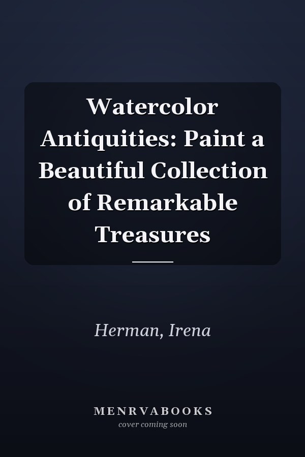 Watercolor Antiquities: Paint a Beautiful Collection of Remarkable Treasures