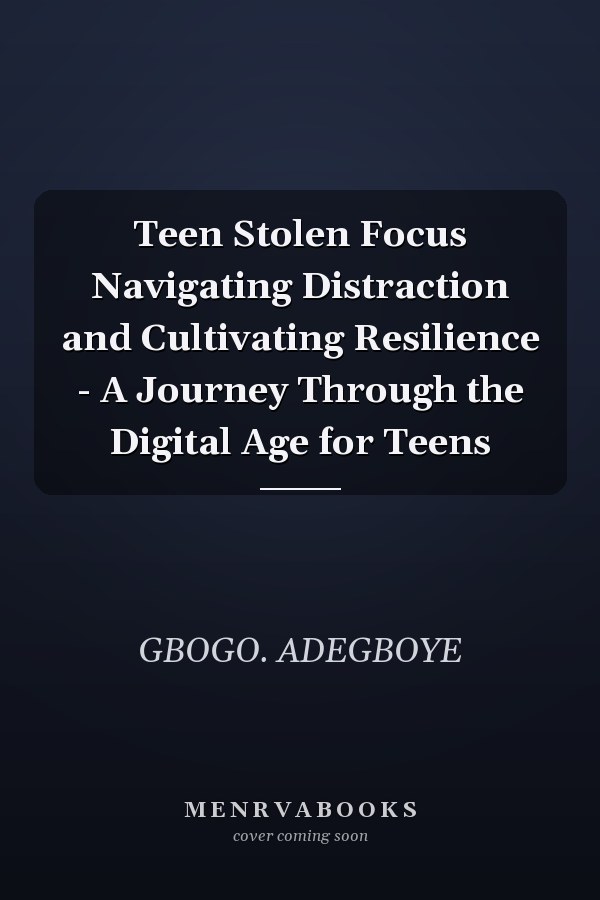 Teen Stolen Focus Navigating Distraction and Cultivating Resilience - A Journey Through the Digital Age for Teens