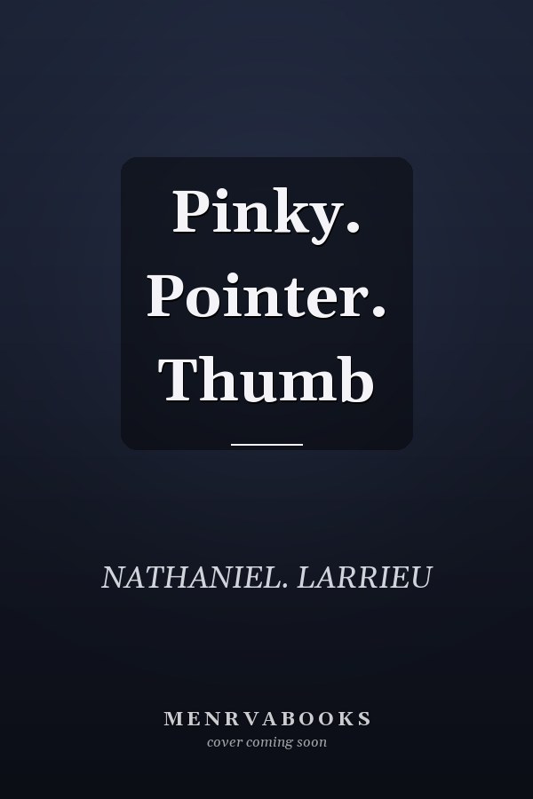 Pinky. Pointer. Thumb