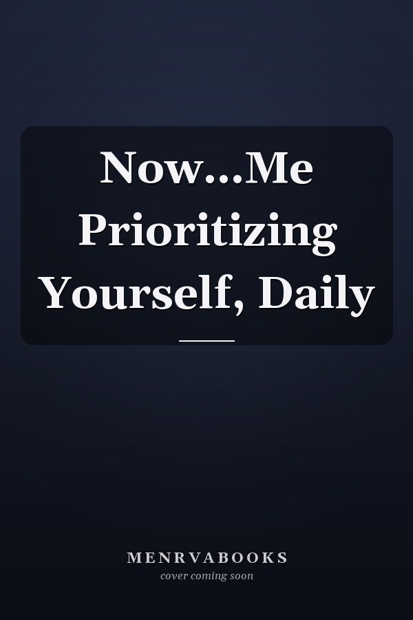 Now...Me Prioritizing Yourself, Daily