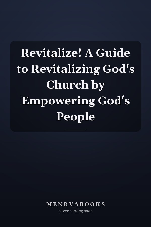Revitalize! A Guide to Revitalizing God's Church by Empowering God's People