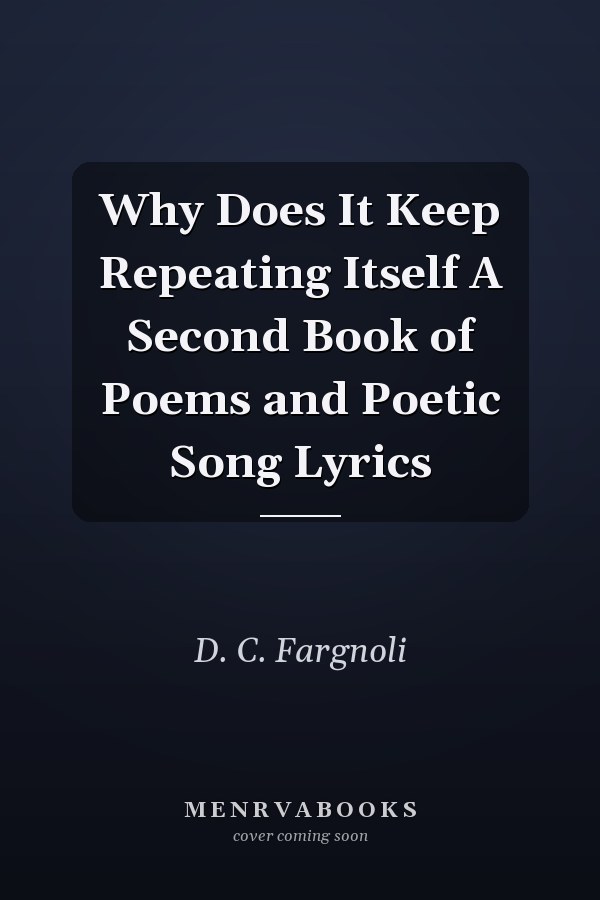 Why Does It Keep Repeating Itself A Second Book of Poems and Poetic Song Lyrics