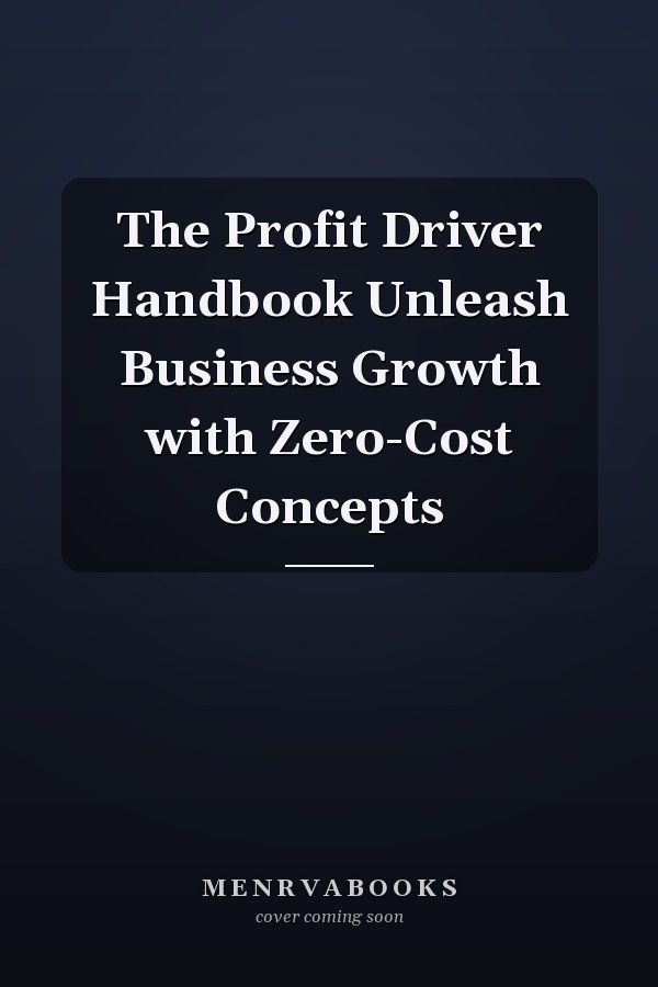 The Profit Driver Handbook Unleash Business Growth with Zero-Cost Concepts