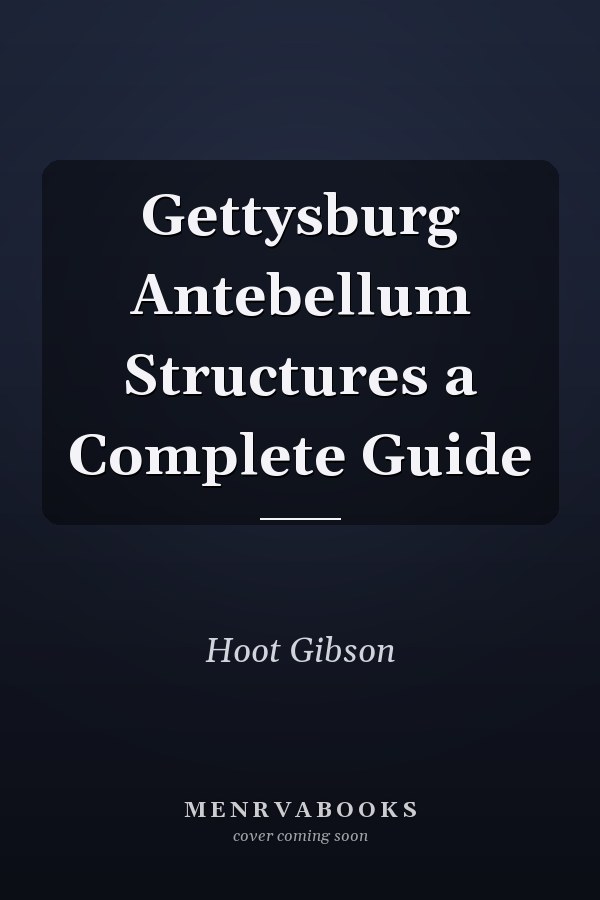Gettysburg Antebellum Structures a Complete Guide