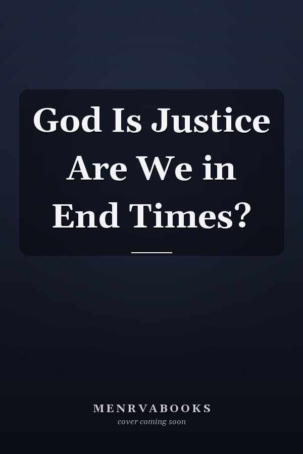 God Is Justice Are We in End Times?