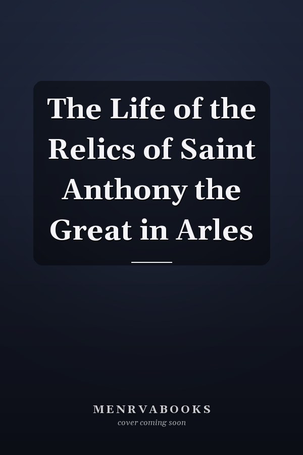 The Life of the Relics of Saint Anthony the Great in Arles
