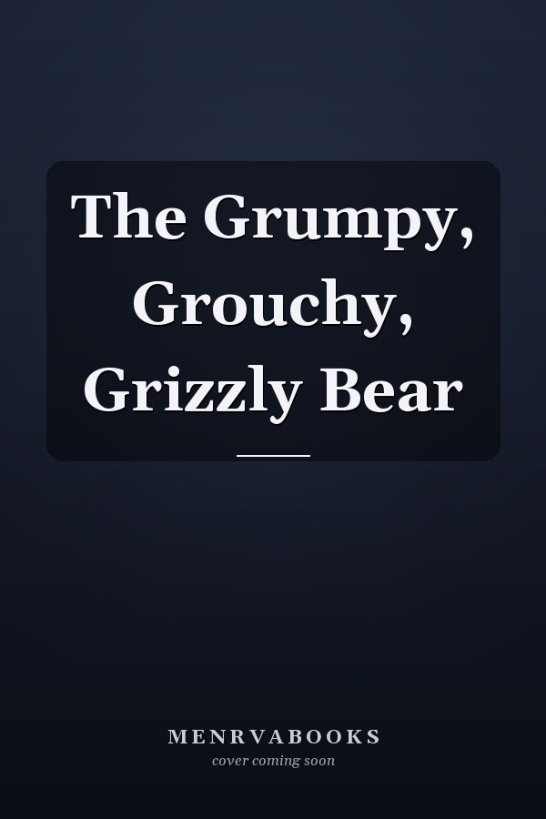 The Grumpy, Grouchy, Grizzly Bear