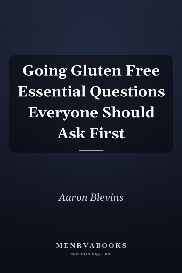 Going Gluten Free Essential Questions Everyone Should Ask First