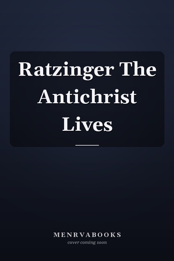 Ratzinger The Antichrist Lives