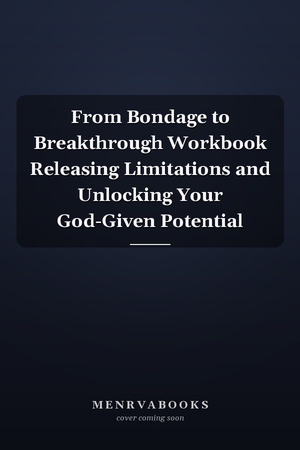 From Bondage to Breakthrough Workbook Releasing Limitations and Unlocking Your God-Given Potential