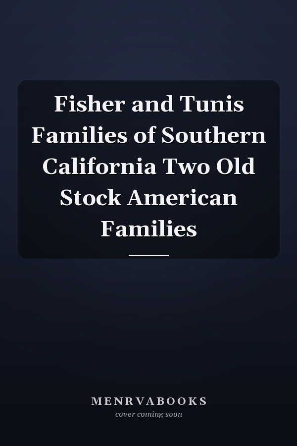 Fisher and Tunis Families of Southern California Two Old Stock American Families