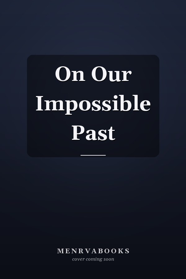 On Our Impossible Past