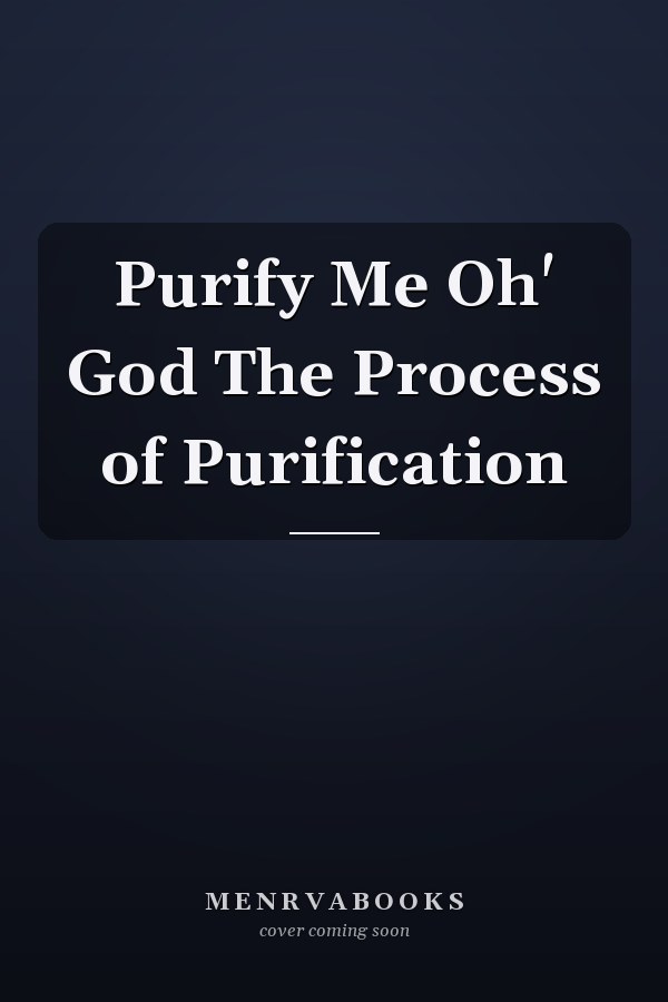 Purify Me Oh' God The Process of Purification