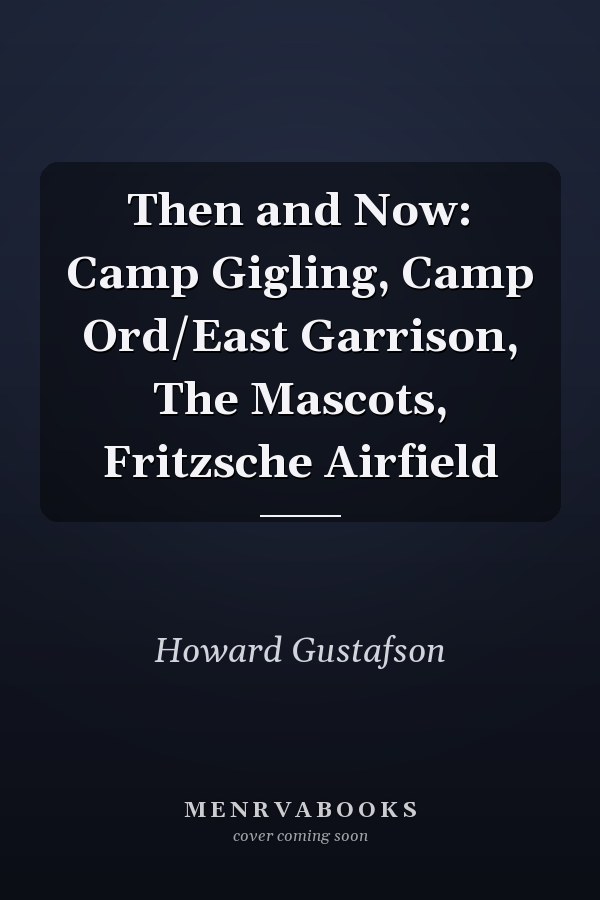 Then and Now: Camp Gigling, Camp Ord/East Garrison, The Mascots, Fritzsche Airfield