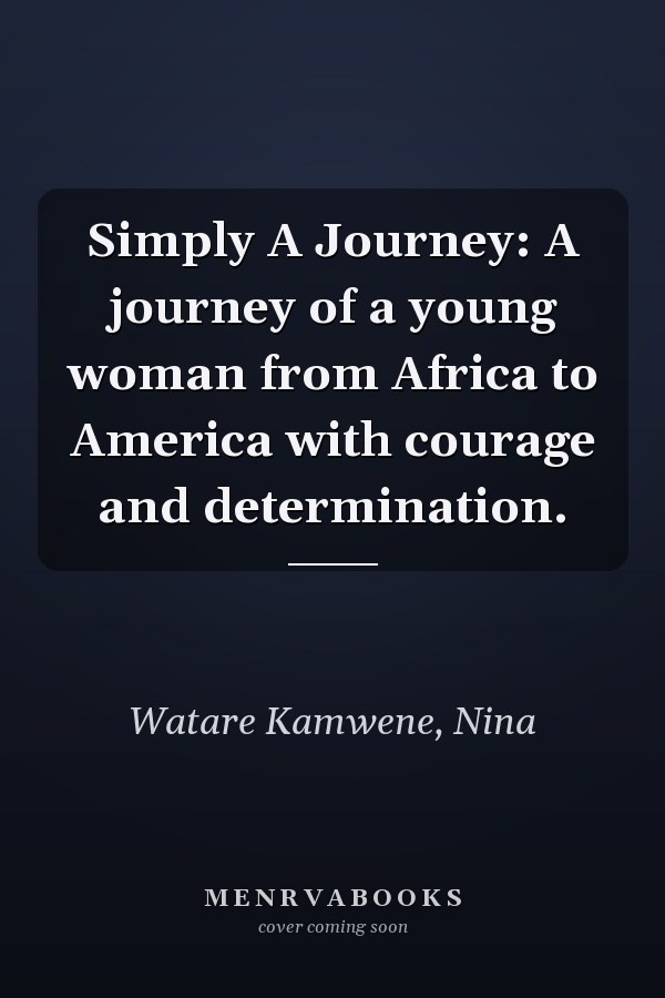 Simply A Journey: A journey of a young woman from Africa to America with courage and determination.