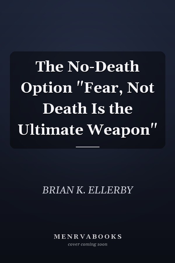 The No-Death Option "Fear, Not Death Is the Ultimate Weapon"
