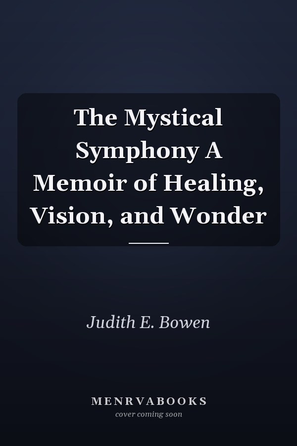 The Mystical Symphony A Memoir of Healing, Vision, and Wonder