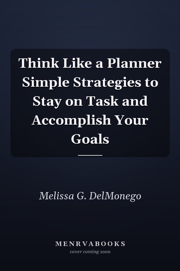Think Like a Planner Simple Strategies to Stay on Task and Accomplish Your Goals