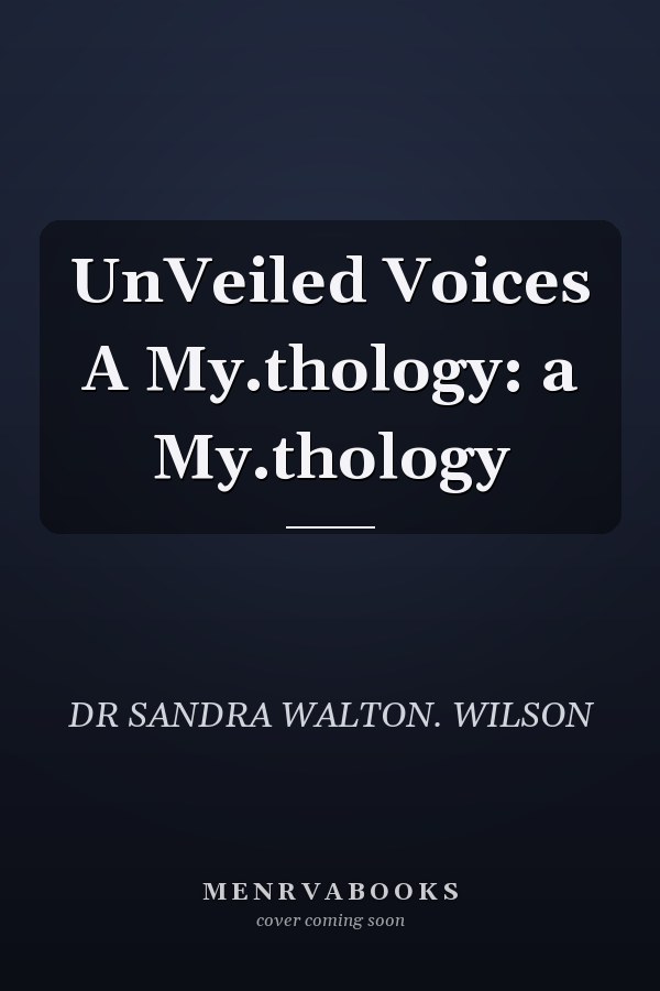 UnVeiled Voices A My.thology: a My.thology