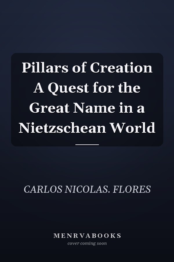 Pillars of Creation A Quest for the Great Name in a Nietzschean World