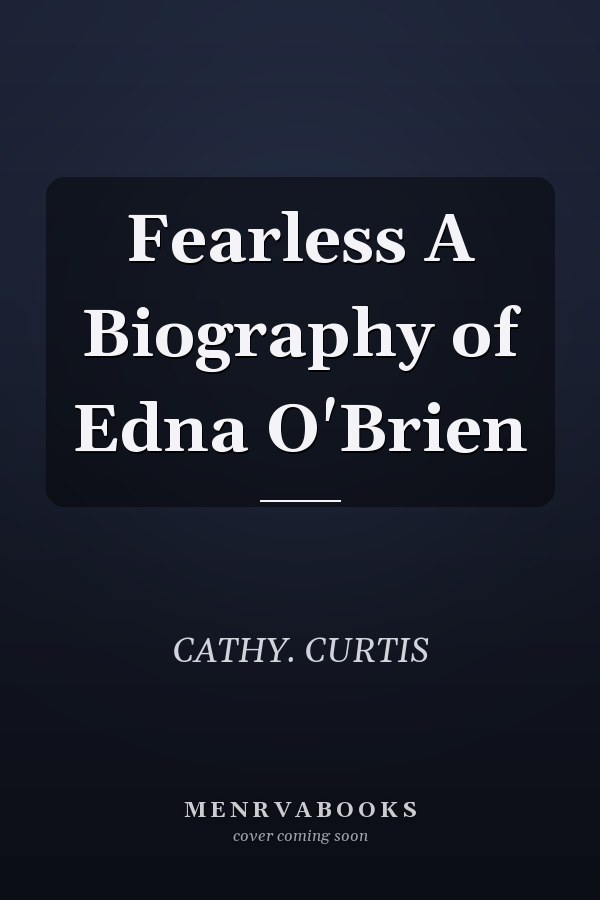 Fearless A Biography of Edna O'Brien