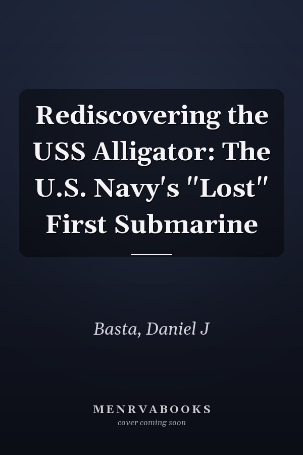 Rediscovering the USS Alligator: The U.S. Navy's "Lost" First Submarine