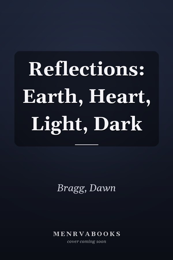 Reflections: Earth, Heart, Light, Dark