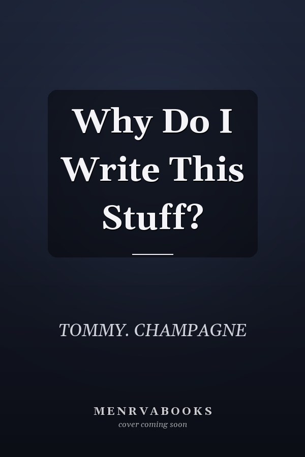 Why Do I Write This Stuff?