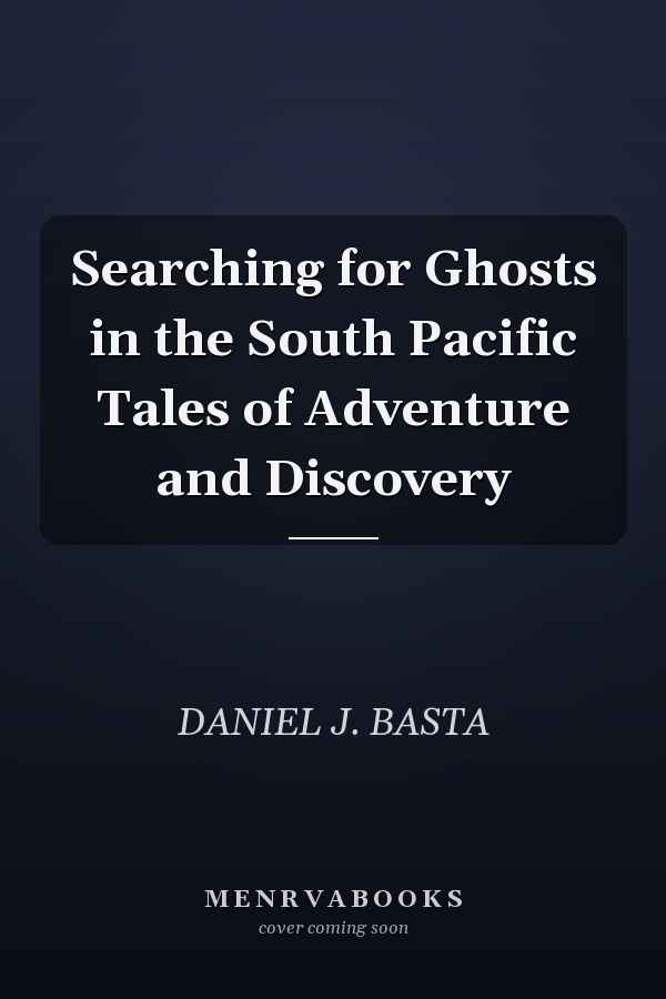 Searching for Ghosts in the South Pacific Tales of Adventure and Discovery