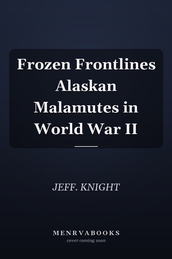 Frozen Frontlines Alaskan Malamutes in World War II