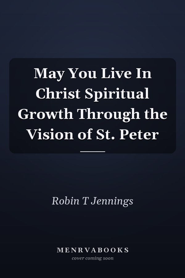 May You Live In Christ Spiritual Growth Through the Vision of St. Peter