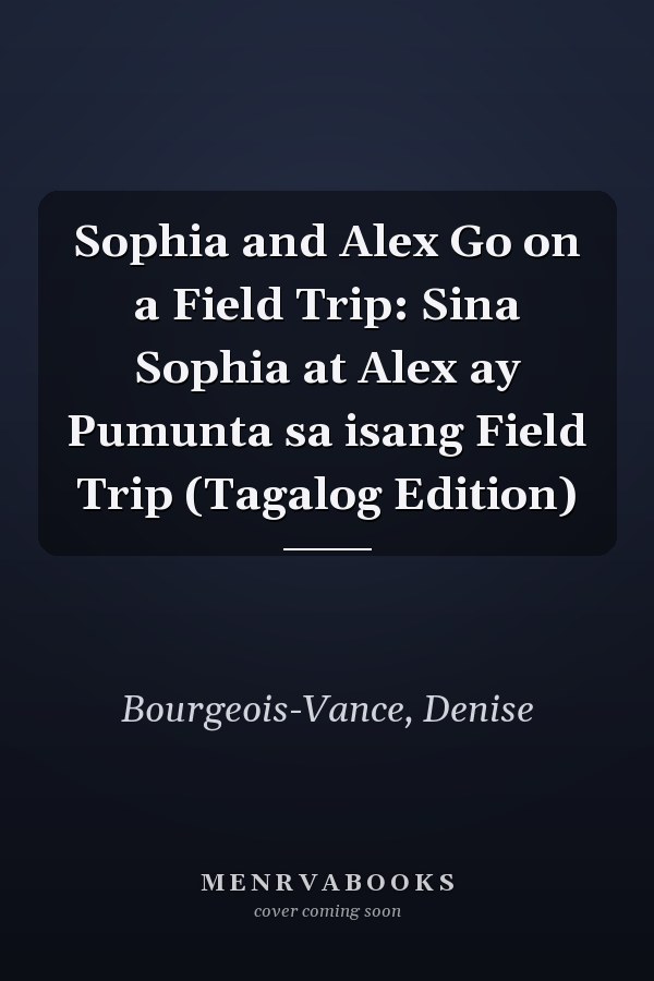 Sophia and Alex Go on a Field Trip: Sina Sophia at Alex ay Pumunta sa isang Field Trip (Tagalog Edition)