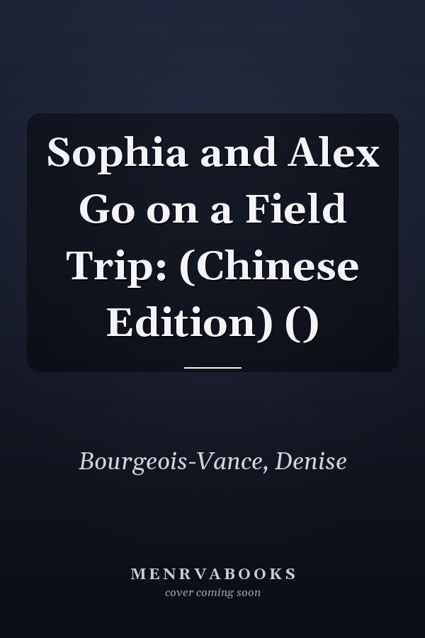Sophia and Alex Go on a Field Trip:  (Chinese Edition) ()
