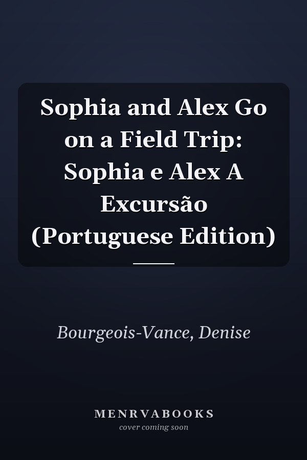 Sophia and Alex Go on a Field Trip: Sophia e Alex A Excursão (Portuguese Edition)