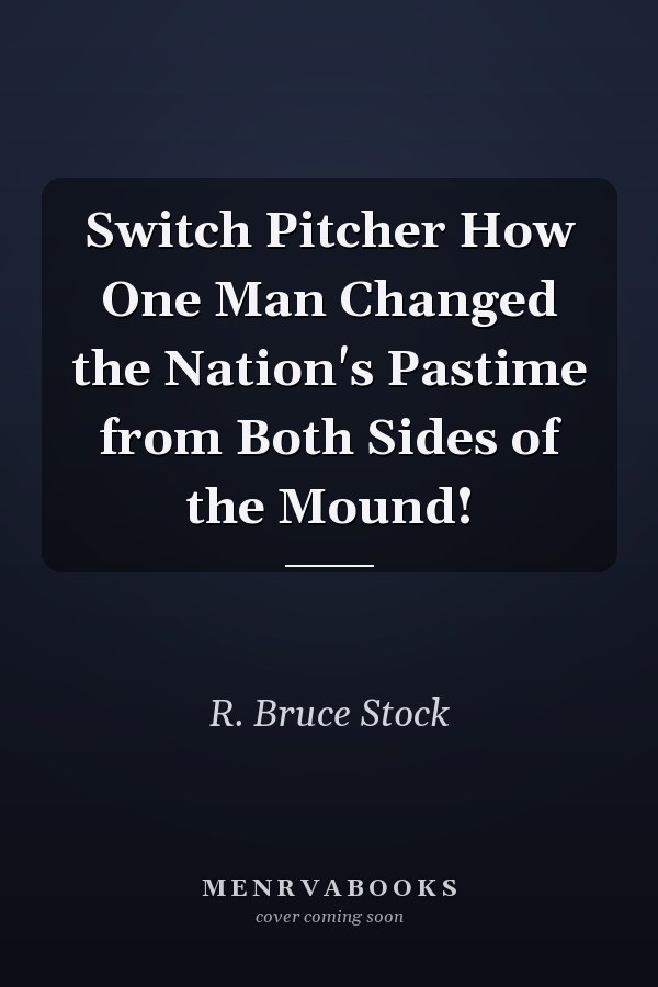 Switch Pitcher How One Man Changed the Nation's Pastime from Both Sides of the Mound!
