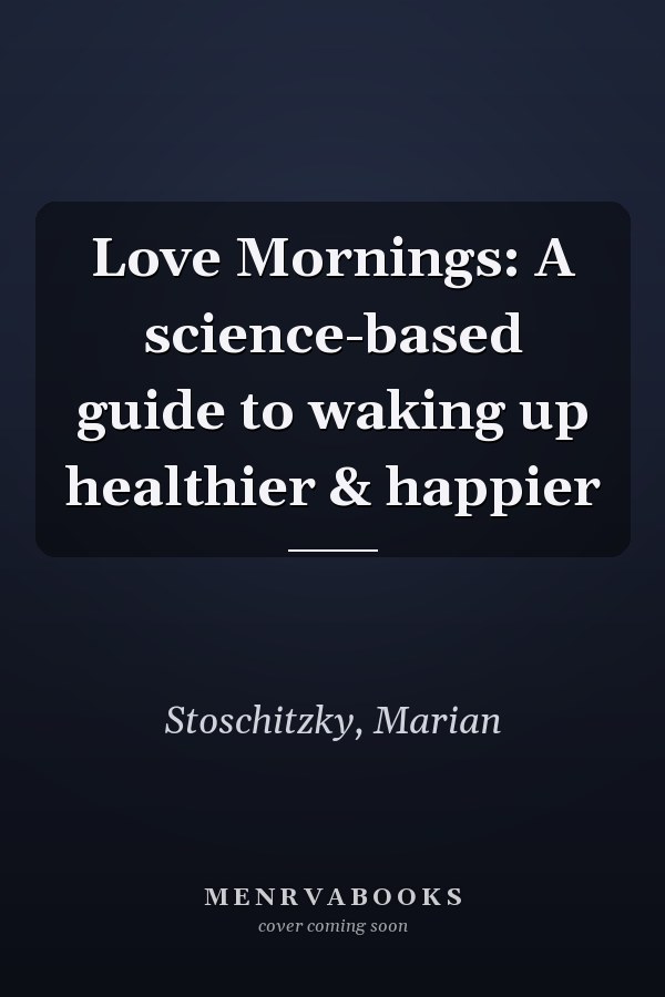 Love Mornings: A science-based guide to waking up healthier & happier