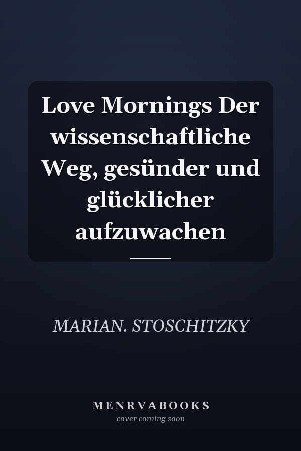 Love Mornings Der wissenschaftliche Weg, gesünder und glücklicher aufzuwachen