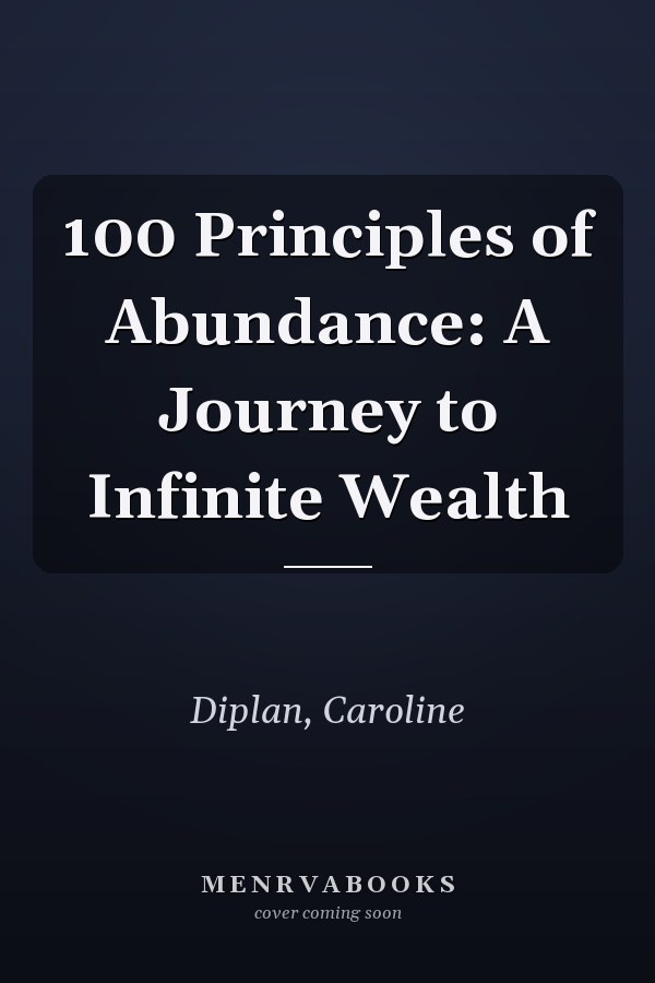 100 Principles of Abundance: A Journey to Infinite Wealth