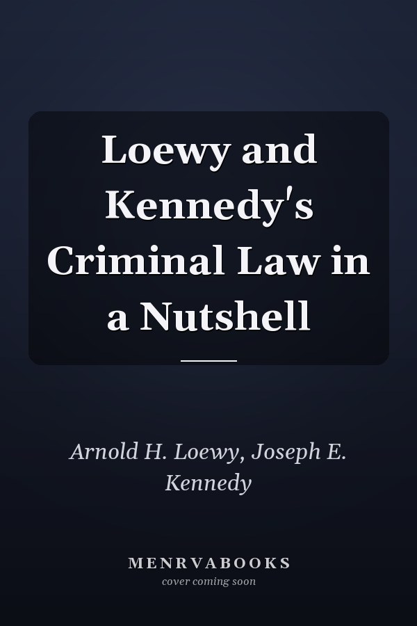 Loewy and Kennedy's Criminal Law in a Nutshell
