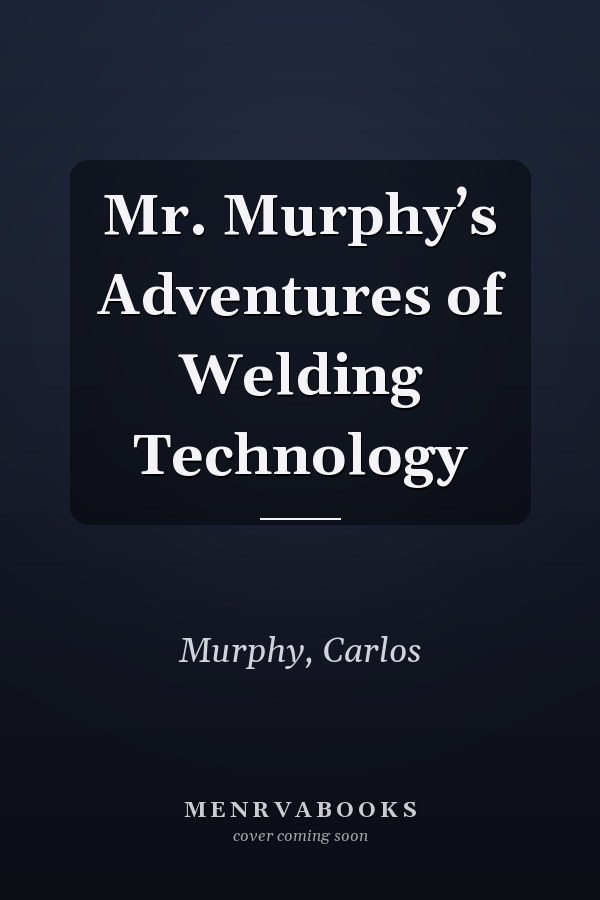 Mr. Murphy’s Adventures of Welding Technology