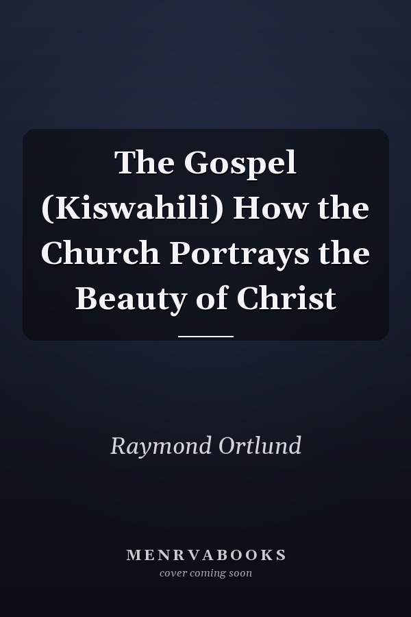 The Gospel (Kiswahili) How the Church Portrays the Beauty of Christ