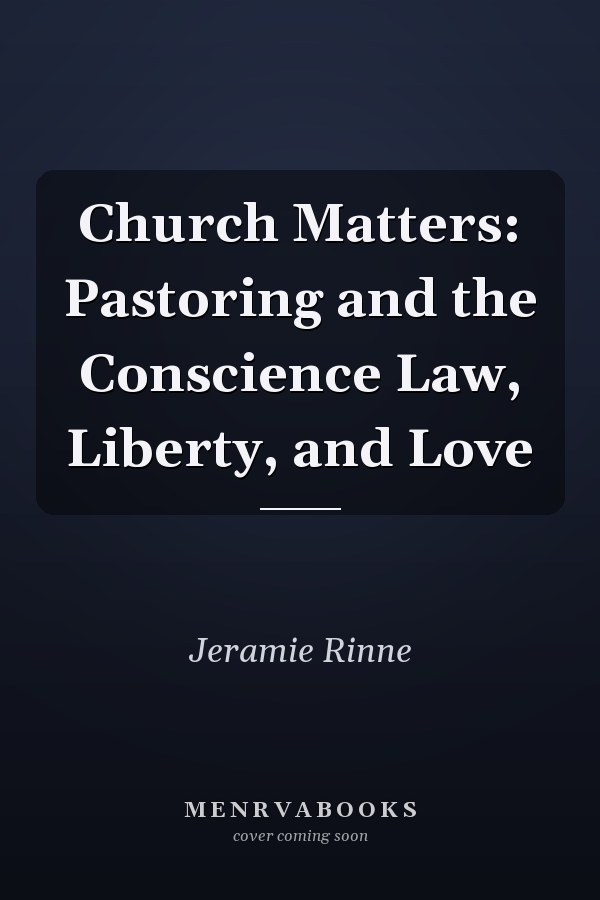 Church Matters: Pastoring and the Conscience Law, Liberty, and Love