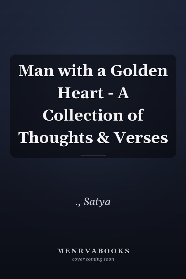 Man with a Golden Heart - A Collection of Thoughts & Verses