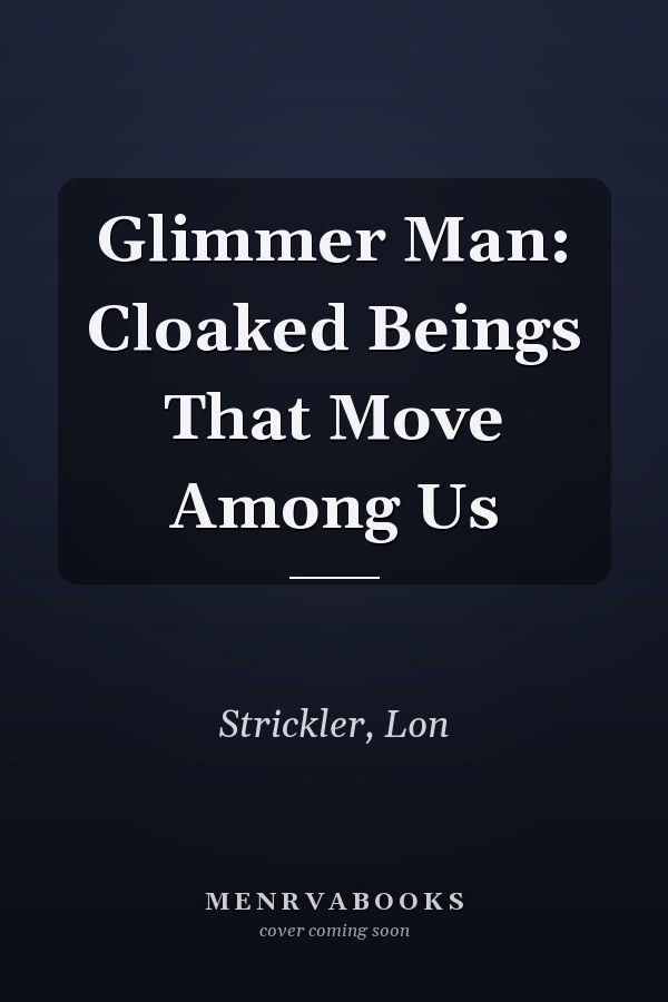 Glimmer Man: Cloaked Beings That Move Among Us