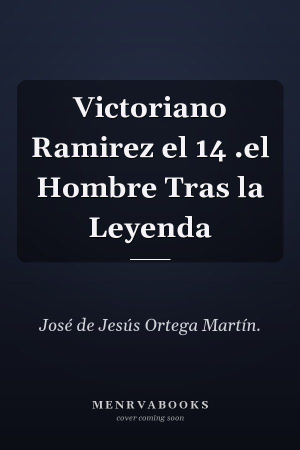 Victoriano Ramirez el 14 .el Hombre Tras la Leyenda