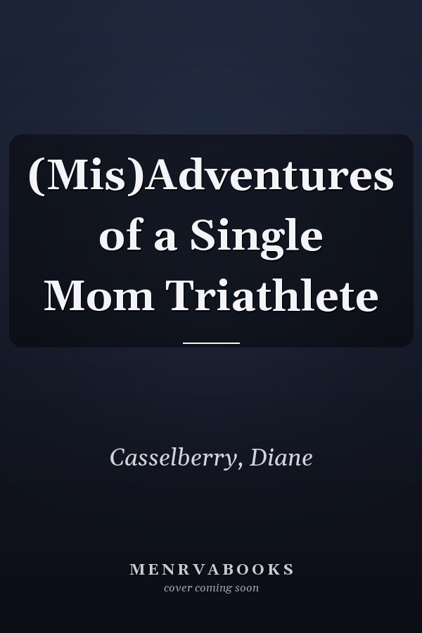 (Mis)Adventures of a Single Mom Triathlete