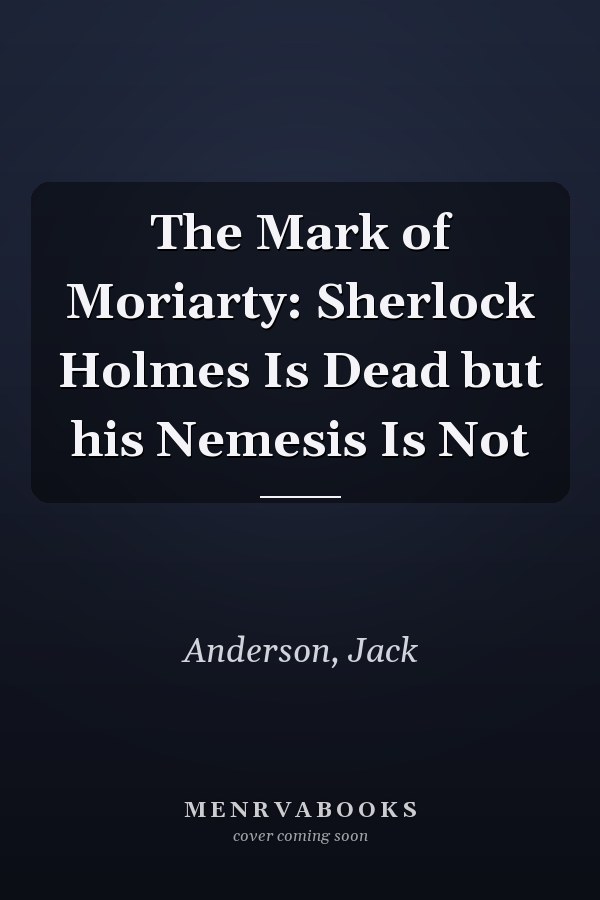 The Mark of Moriarty: Sherlock Holmes Is Dead but his Nemesis Is Not